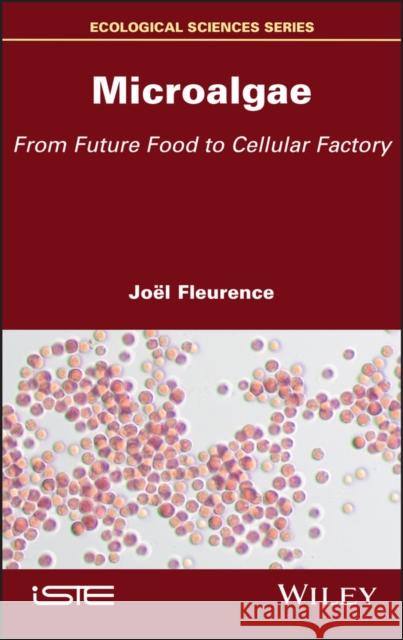 Microalgae: From Future Food to Cellular Factory Fleurence, Joel 9781786305879