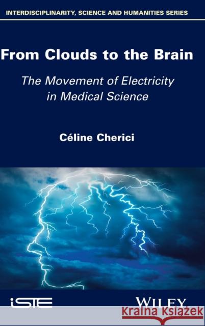 From Clouds to the Brain: The Movement of Electricity in Medical Science Cherici, Celine 9781786305954 Wiley-Iste