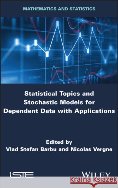 Statistical Topics and Stochastic Models for Dependent Data with Applications Barbu, Vlad Stefan 9781786306036 Wiley-Iste