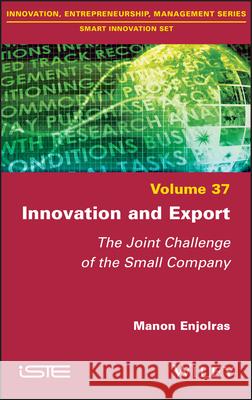 Innovation and Export: The Joint Challenge of the Small Company Manon Enjolras 9781786306203 Wiley-Iste