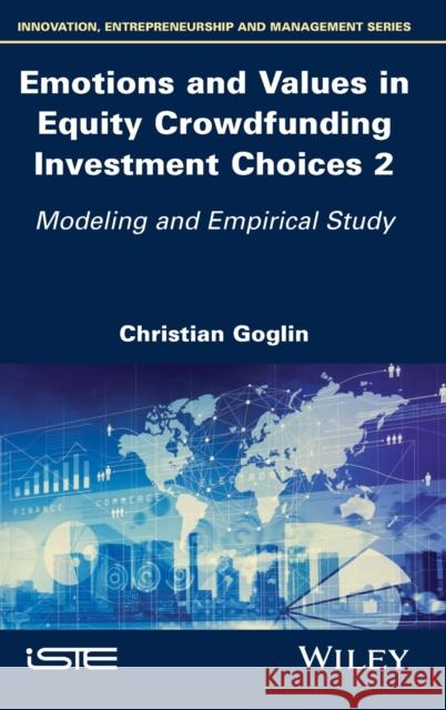 Emotions and Values in Equity Crowdfunding Investment Choices 2: Modeling and Empirical Study Goglin, Christian 9781786306340 Wiley-Iste