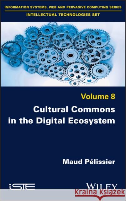 Cultural Commons in the Digital Ecosystem Pelissier, Maud 9781786306371 Wiley-Iste