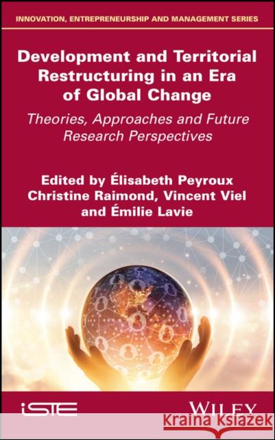Development and Territorial Restructuring in an Era of Global Change – Theories, Approaches and Future Research Perspectives  Peyroux 9781786306531 