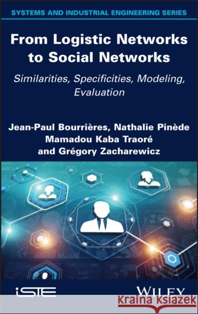 From Logistic Networks to Social Networks: Similarities, Specificities, Modeling, Evaluation Bourrieres, Jean-Paul 9781786306579 ISTE Ltd