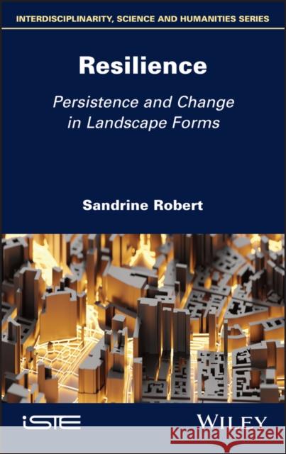 Resilience: Persistence and Change in Landscape Forms Robert, Sandrine 9781786306661 ISTE Ltd