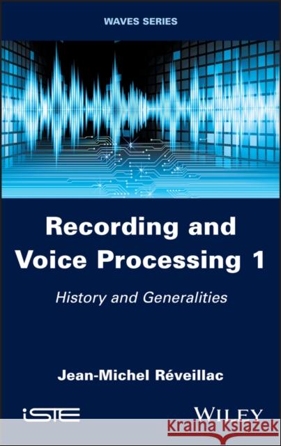 Recording and Voice Processing, Volume 1: History and Generalities Réveillac, Jean-Michel 9781786306708