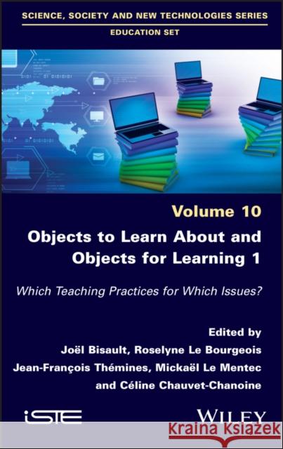 Objects to Learn about and Objects for Learning 1: Which Teaching Practices for Which Issues? Joel Bisault Roselyne L Jean-Francois Themines 9781786306715 Wiley-Iste