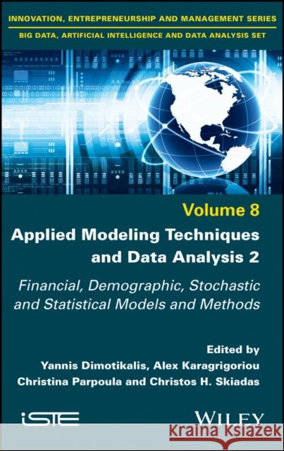 Applied Modeling Techniques and Data Analysis 2: Financial, Demographic, Stochastic and Statistical Models and Methods Yannis Dimotikalis Alex Karagrigoriou Christina Parpoula 9781786306746 Wiley-Iste