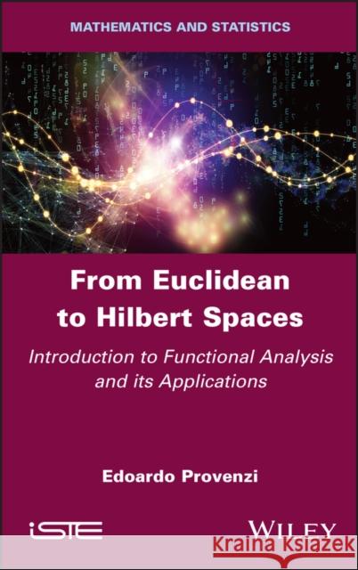 From Euclidean to Hilbert Spaces: Introduction to Functional Analysis and Its Applications Edoardo Provenzi 9781786306821 Wiley-Iste