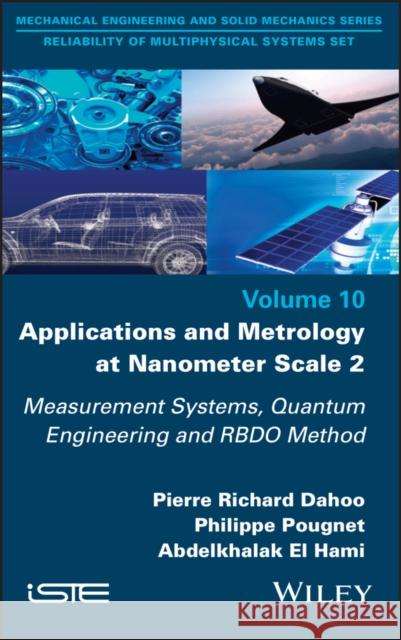 Applications and Metrology at Nanometer-Scale 2: Measurement Systems, Quantum Engineering and Rbdo Method Pierre Richard Dahoo Philippe Pougnet Abdelkhalak E 9781786306876 Wiley-Iste