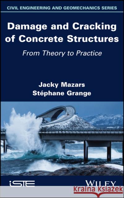Damage and Cracking of Concrete Structures: From Theory to Practice Stephane Grange Jacky Mazars 9781786306999 Wiley-Iste