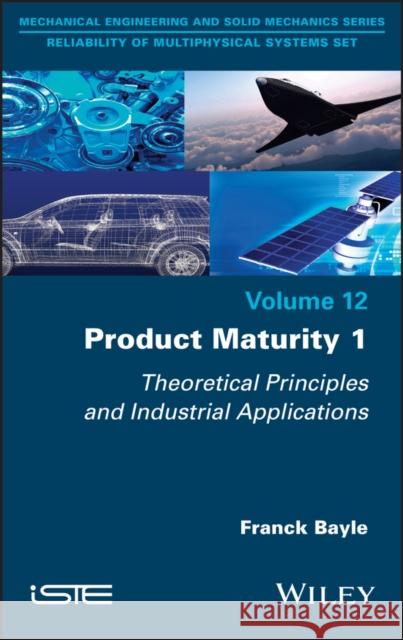 Product Maturity 1: Theoretical Principles and Industrial Applications Franck Bayle 9781786307392 Wiley-Iste