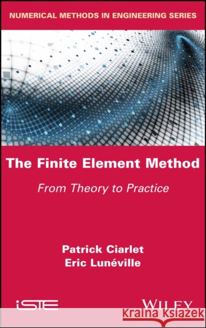 The Finite Element Method – From Theory to  Practice  Ciarlet 9781786307682