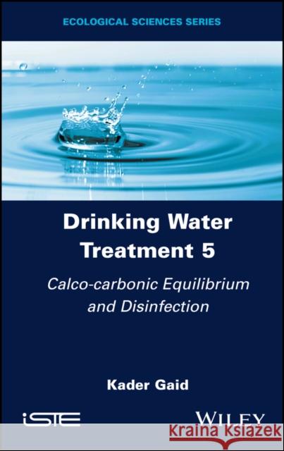 Drinking Water Treatment, Calco-carbonic Equilibrium and Disinfection Kader (Alger University of Science and Technology Houari Boumediene, Algeria) Gaid 9781786307873 ISTE Ltd and John Wiley & Sons Inc