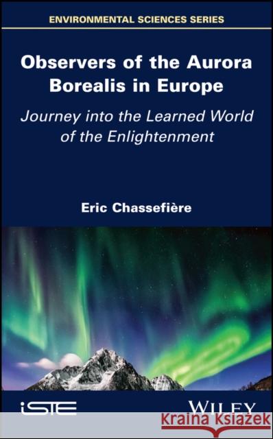 Observers of the Aurora Borealis in Europe Eric (Ecole Polytechnique) Chassefiere 9781786307927 ISTE Ltd and John Wiley & Sons Inc