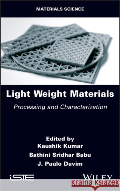 Light Weight Materials: Processing and Characterization Kaushik Kumar Bathini Sridhar Babu J. Paulo Davim 9781786307972 Wiley-Iste