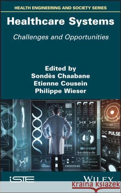 Healthcare Systems: Challenges and Opportunities Chaabane, Sondes 9781786307996 Wiley-Iste