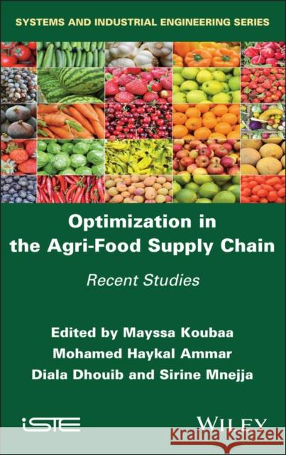 Optimization in the Agri-Food Supply Chain: Recent Studies Mayssa Koubaa Mohamed Haykal Ammar Diala Dhouib 9781786308092