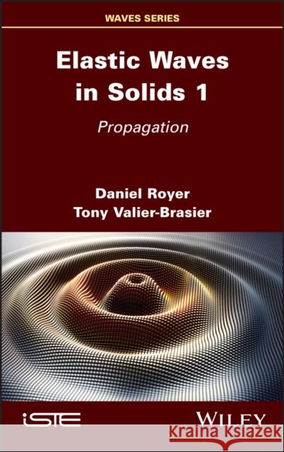 Elastic Waves in Solids, Volume 1: Propagation Royer, Daniel 9781786308146 Wiley-Iste