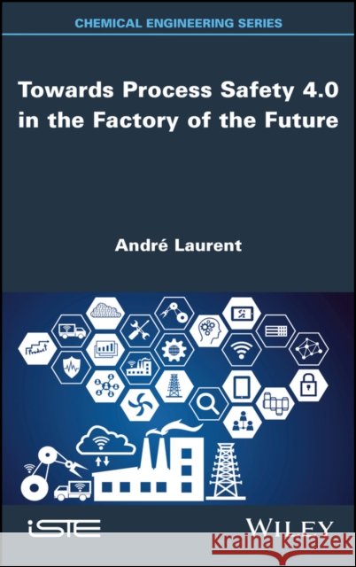 Towards Process Safety 4.0 in the Factory of the Future  9781786308474 ISTE Ltd and John Wiley & Sons Inc