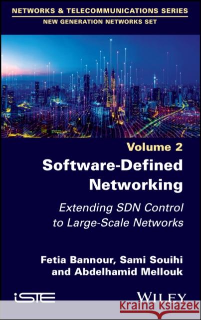 Software-Defined Networking 2: Extending SDN Control to Large-Scale Networks Fetia Bannour Sami Souihi Abdelhamid Mellouk 9781786308498 Wiley-Iste