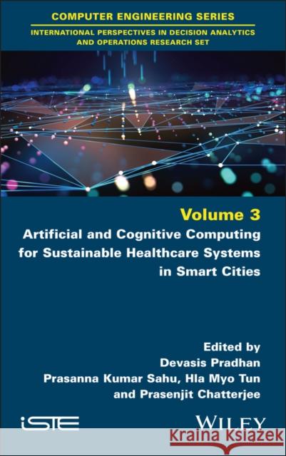 Artificial and Cognitive Computing for Sustainable Healthcare Systems in Smart Cities Devasis Pradhan Prasanna Kumar Sahu Hla Myo Tun 9781786308641 Wiley-Iste