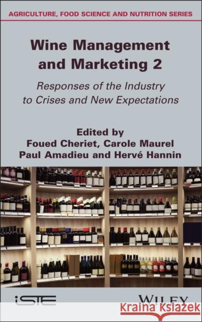 Wine Management and Marketing, Volume 2: Responses of the Industry to Crises and New Expectations Foued Cheriet Carole Maurel Paul Amadieu 9781786308740