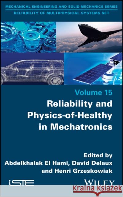 Reliability and Physics-of-Healthy in Mechatronics Abdelkhalak E David Delaux Henri Grzeskowiak 9781786308818 Wiley-Iste