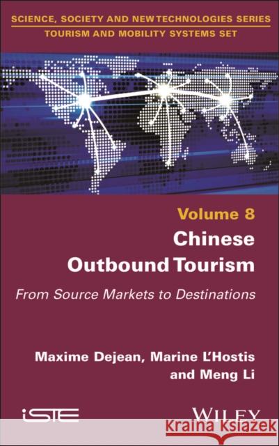 Chinese Outbound Tourism: From Source Markets to Destinations Maxime Dejean Marine L'Hostis Meng Li 9781786308900 Wiley-Iste