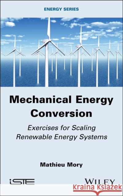 Mechanical Energy Conversion: Exercises for Scaling Renewable Energy Systems Mathieu Mory 9781786309235 Wiley-Iste