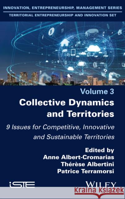 Collective Dynamics and Territories: 9 Issues for Competitive, Innovative and Sustainable Territories Anne Albert-Cromarias Therese Albertini Patrice Terramorsi 9781786309303 ISTE Ltd and John Wiley & Sons Inc