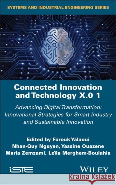 Connected Innovation and Technology X.0 1: Advancing Digital Transformation: Innovational Strategies for Smart Industry and Sustainable Innovation Farouk Yalaoui Nhan-Quy Nguyen Yassine Ouazene 9781786309341 Wiley-Iste