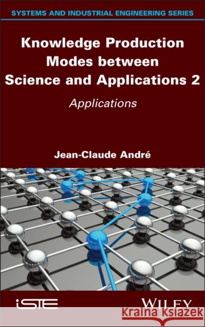 Knowledge Production Modes between Science and Applications 2: Applications Jean-Claude (University of Lorraine, France) Andre 9781786309358 Wiley-Iste