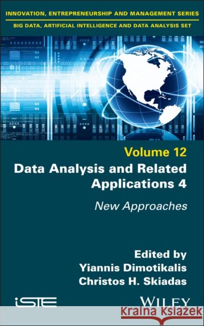 Data Analysis and Related Applications 4: New Approaches Yiannis Dimotikalis Christos H. Skiadas 9781786309921 Wiley-Iste