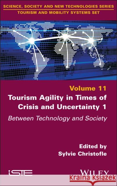 Tourism Agility in Times of Crisis and Uncertainty 1: Between Technology and Society Sylvie Christofle 9781786309945 Wiley-Iste