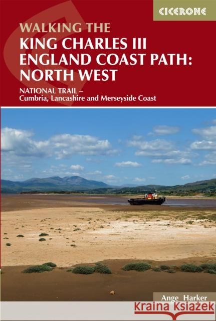 Walking the King Charles III England Coast Path: North West: NATIONAL TRAIL - Cumbria, Lancashire and Merseyside Coast Ange Harker 9781786310279