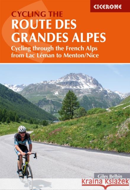 Cycling the Route des Grandes Alpes: Cycling through the French Alps from Lac Leman to Menton/Nice Giles Belbin 9781786310545