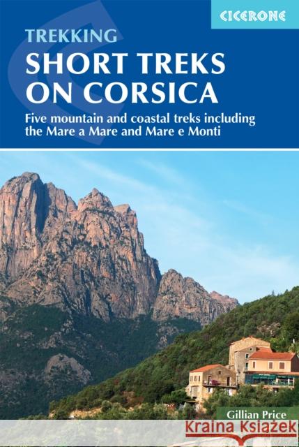 Short Treks on Corsica: Five mountain and coastal treks including the Mare a Mare and Mare e Monti Gillian Price 9781786310590