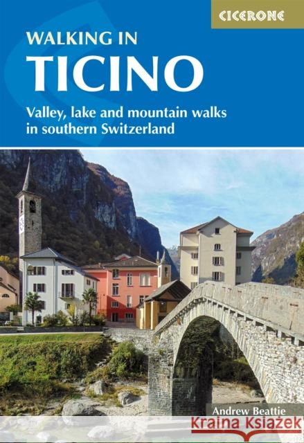 Walking in Ticino: Lugano, Locarno and the mountains of southern Switzerland Andrew Beattie 9781786310606 Cicerone Press