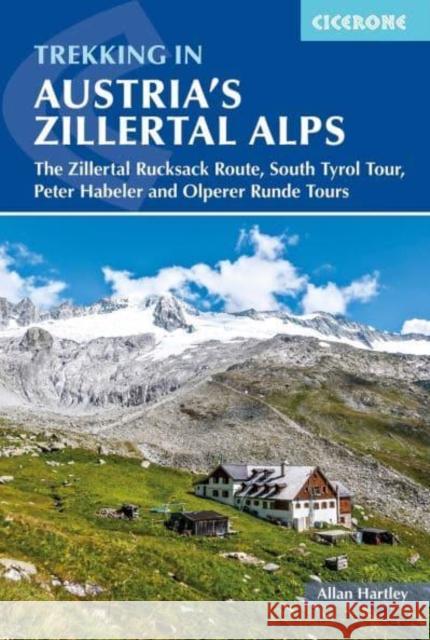Trekking in Austria's Zillertal Alps: The Zillertal Rucksack Route, South Tirol Tour, Peter Habeler and Olperer Runde Allan Hartley 9781786310637