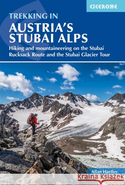 Trekking in Austria's Stubai Alps: Hiking and mountaineering on the Stubai Rucksack Route, Stubai Glacier Tour and Gschnitztaler Rundtour Allan Hartley 9781786310651 Cicerone Press