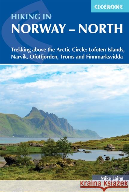 Hiking in Norway - North: Trekking above the Arctic Circle: Lofoten Islands, Narvik, Ofotfjorden, Troms and Finnmarksvidda Mike Laing 9781786310958