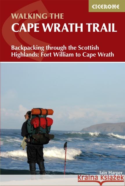 Walking the Cape Wrath Trail: Backpacking through the Scottish Highlands: Fort William to Cape Wrath Iain Harper 9781786311344 Cicerone Press