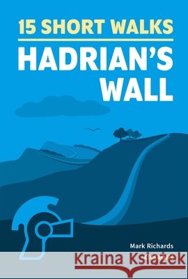 15 Short Walks Hadrian's Wall Richards, Mark 9781786311573