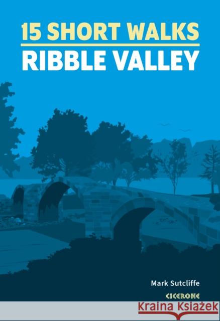 15 Short Walks in the Ribble Valley Mark Sutcliffe 9781786312365