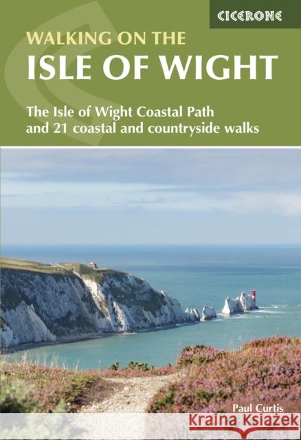 Walking on the Isle of Wight: The Isle of Wight Coastal Path and 21 coastal and countryside walks Paul Curtis 9781786312563