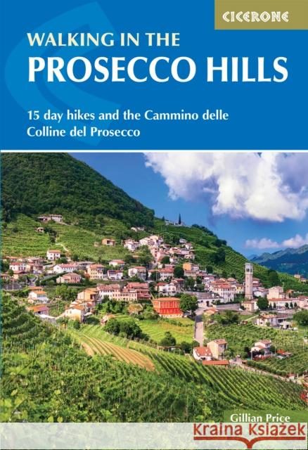 Walking in the Prosecco Hills: 15 day hikes and the Cammino delle Colline del Prosecco Gillian Price 9781786312617 Cicerone Press