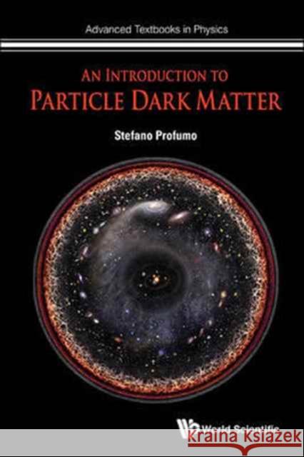 An Introduction to Particle Dark Matter Stefano Profumo 9781786340009 World Scientific (UK)