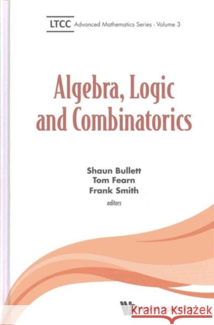 Algebra, Logic and Combinatorics Shaun Bullett Tom Fearn Frank Smith 9781786340290 World Scientific (UK)