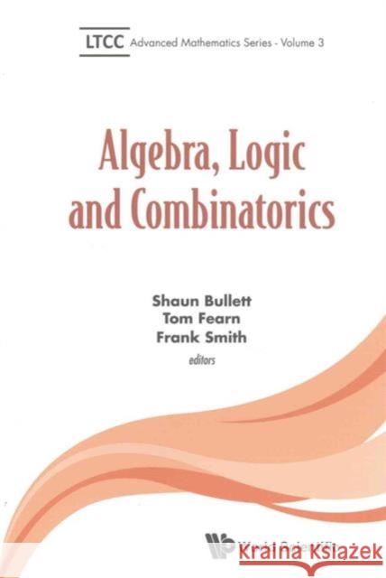Algebra, Logic and Combinatorics Shaun Bullett Tom Fearn Frank Smith 9781786340306 World Scientific (UK)